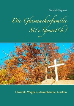 Die  Glasmacherfamilie Si(e)gwart(h) von Siegwart,  Dominik