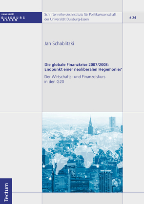 Die globale Finanzkrise 2007/2008: Endpunkt einer neoliberalen Hegemonie? von Schablitzki,  Jan