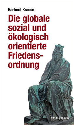 Die globale sozial und ökologisch orientierte Friedensordnung von Krause,  Hartmut