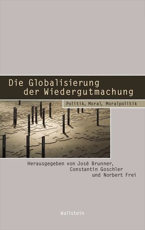 Die Globalisierung der Wiedergutmachung von Brunner,  José, Frei,  Norbert, Goschler,  Constantin