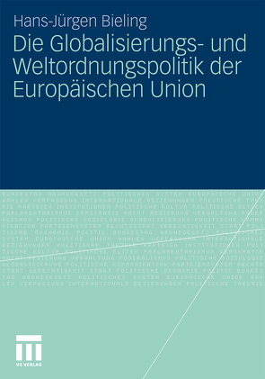 Die Globalisierungs- und Weltordnungspolitik der Europäischen Union von Bieling,  Hans-Jürgen