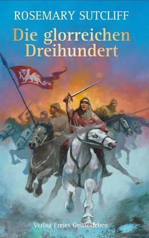 Die glorreichen Dreihundert von Martin,  John F., Sutcliff,  Rosemary, von dem Borne,  Astrid