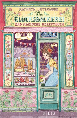 Die Glücksbäckerei – Das magische Rezeptbuch von Littlewood,  Kathryn, Riekert,  Eva, Schoeffmann-Davidov,  Eva