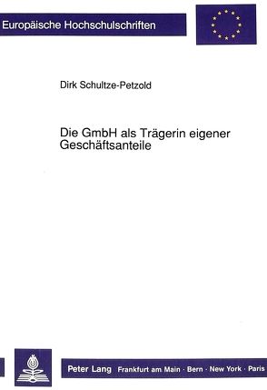 Die GmbH als Trägerin eigener Geschäftsanteile von Schultze-Petzold,  Dirk