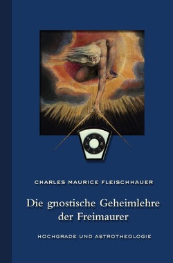 Die gnostische Geheimlehre der Freimaurer von Fleischhauer,  Charles Maurice, Grains,  Robert, Thater,  Lea, Voss,  Axel