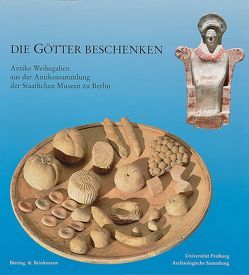 Die Götter beschenken – Antike Weihegaben aus der Antikensammlung der Staatlichen Museen zu Berlin von Kiderlen,  Moritz