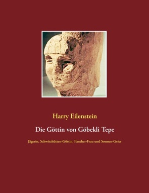 Die Göttin von Göbekli Tepe von Eilenstein,  Harry