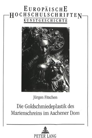 Die Goldschmiedeplastik des Marienschreins im Aachener Dom von Fitschen,  Jürgen