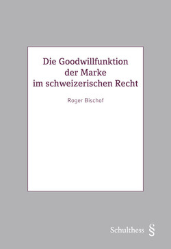 Die Goodwillfunktion der Marke im schweizerischen Recht von Bischof,  Roger