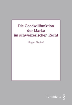 Die Goodwillfunktion der Marke im schweizerischen Recht von Bischof,  Roger