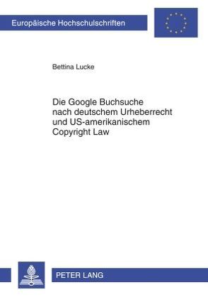 Die Google Buchsuche nach deutschem Urheberrecht und US-amerikanischem Copyright Law von Lucke,  Bettina