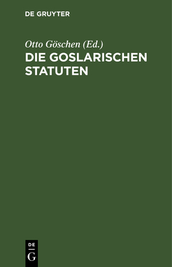 Die goslarischen Statuten von Goeschen,  Otto