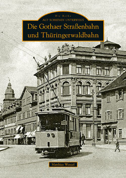 Die Gothaer Straßenbahn und Thüringerwaldbahn von Wenzel,  Matthias