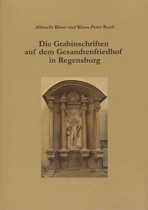 Die Grabinschriften auf dem Gesandtenfriedhof in Regensburg von Klose,  Albrecht, Rueß,  Klaus-Peter