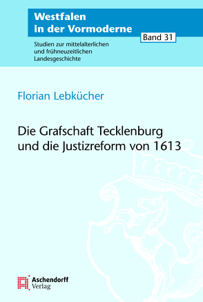 Die Grafschaft Tecklenburg und die Justizreform von 1613 von Lebkücher,  Florian