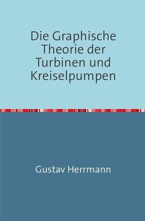 Die Graphische Theorie der Turbinen und Kreiselpumpen von Herrmann,  Gustav
