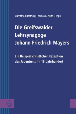 Die Greifswalder Lehrsynagoge Johann Friedrich Mayers von Böttrich,  Christfried, Kuhn,  Thomas K., Stein-Kokin,  Daniel