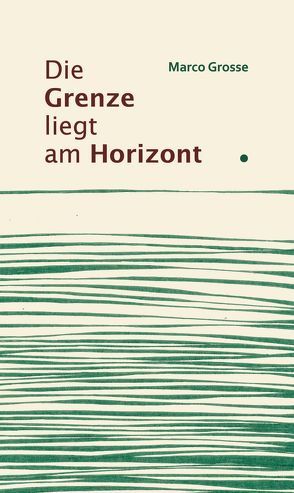 Die Grenze liegt am Horizont von Grosse,  Marco, Popova,  Galya