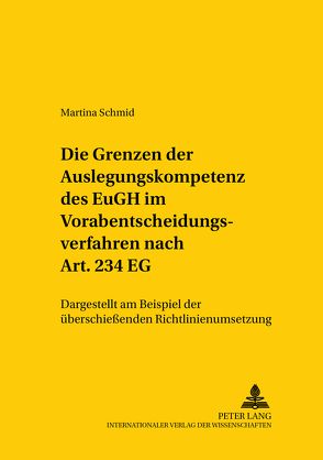Die Grenzen der Auslegungskompetenz des EuGH im Vorabentscheidungsverfahren nach Art. 234 EG von Schmid,  Martina