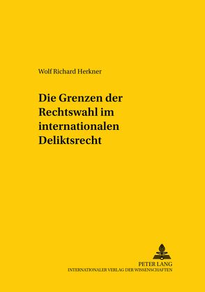 Die Grenzen der Rechtswahl im internationalen Deliktsrecht von Herkner,  Wolf Richard