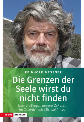 Die Grenzen der Seele wirst du nicht finden von Albus,  Michael, Messner,  Reinhold