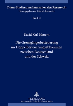 Die Grenzgängerbesteuerung im Doppelbesteuerungsabkommen zwischen Deutschland und der Schweiz von Mattern,  David