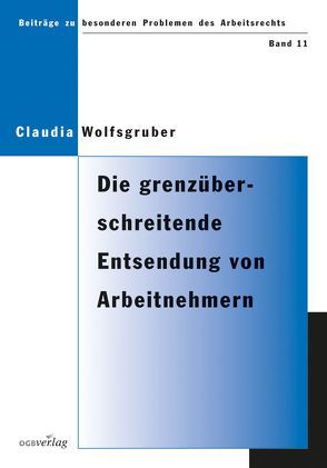 Die grenzüberschreitende Entsendung von Arbeitnehmern von Wolfsgruber,  Claudia