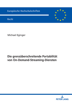 Die grenzüberschreitende Portabilität von On-Demand-Streaming-Diensten von Eginger,  Michael