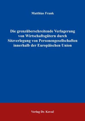 Die grenzüberschreitende Verlagerung von Wirtschaftsgütern durch Sitzverlegung von Personengesellschaften innerhalb der Europäischen Union von Frank,  Matthias