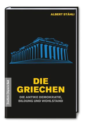 Die Griechen: Die antike Demokratie, Bildung und Wohlstand von Stähli,  Albert