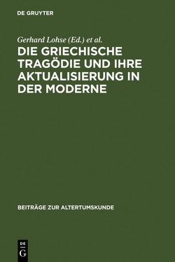 Die griechische Tragödie und ihre Aktualisierung in der Moderne von Lohse,  Gerhard, Malatrait,  Solveig