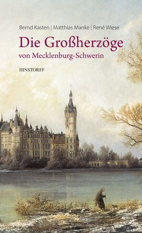 Die Großherzöge von Mecklenburg-Schwerin von Kasten,  Bernd, Manke,  Matthias, Wiese,  Renè