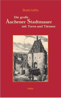 Die grosse Aachener Stadtmauer mit Toren und Türmen von Kortsch,  Werner, Lerho,  Bruno