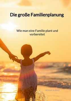 Die große Familienplanung – Wie man eine Familie plant und vorbereitet von Albert,  Ronja