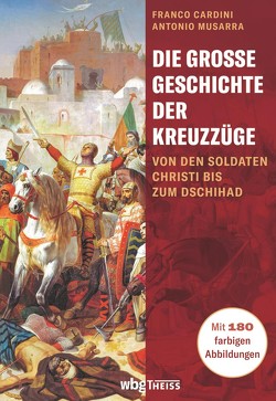 Die große Geschichte der Kreuzzüge von Cardini,  Franco, Lorini,  Victoria, Musarra,  Antonio, Seuß,  Rita