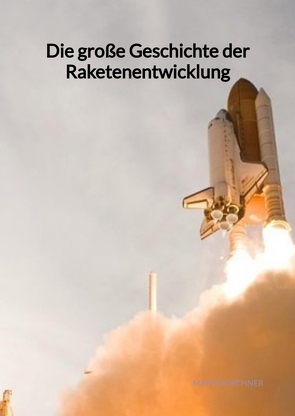 Die große Geschichte der Raketenentwicklung von Kirchner,  Marta