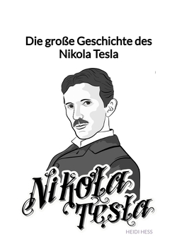 Die große Geschichte des Nikola Tesla von Heß,  Heidi