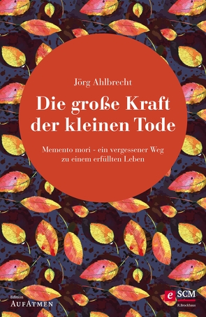 Die große Kraft der kleinen Tode von Ahlbrecht,  Jörg