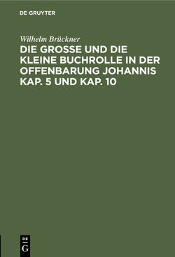 Die große und die kleine Buchrolle in der Offenbarung Johannis Kap. 5 und Kap. 10 von Brückner,  Wilhelm, Weinel,  H.