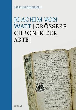 Die Grössere Chronik der Äbte von Stettler,  Bernhard, Watt,  Joachim von