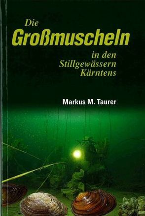 Die Grossmuscheln in den Stillgewässern Kärntens von Taurer,  Markus M.