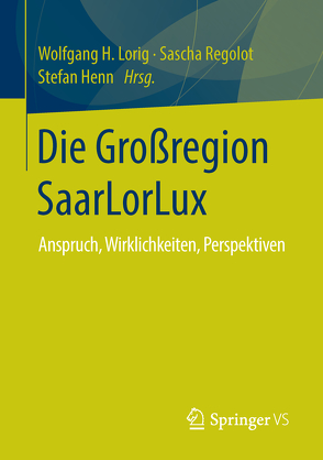 Die Großregion SaarLorLux von Henn,  Stefan, Lorig,  Wolfgang H, Regolot,  Sascha
