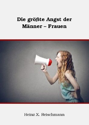 Die größte Angst der Männer – Frauen von Reischmann,  Heinz X.