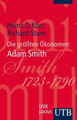 Die größten Ökonomen: Adam Smith von Kurz,  Heinz D., Sturn,  Richard