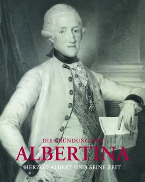 Die Gründung der Albertina von Benedik,  Christian, Bischoff,  Cordula, Friedl,  Maria-Anna, Hertel,  Sandra, Kernbauer,  Alois, Kulcsár,  Krisztina, Leoncini,  Luca, Oers,  Wim, Schmale,  Wolfgang, Schröder,  Klaus Albrecht, Wolf,  Rüdiger, Zeman,  Herbert