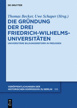 Die Gründung der drei Friedrich-Wilhelms-Universitäten von Becker,  Thomas, Schaper,  Uwe
