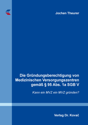 Die Gründungsberechtigung von Medizinischen Versorgungszentren gemäß § 95 Abs. 1a SGB V von Theurer,  Jochen