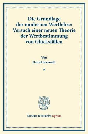 Die Grundlage der modernen Wertlehre: Versuch einer neuen Theorie der Wertbestimmung von Glücksfällen. von Bernoulli,  Daniel, Fick,  Ludwig, Pringsheim,  Alfred