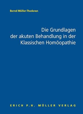 Die Grundlagen der akuten Behandlung in der Klassischen Homöopathie von Müller-Thederan,  Bernd