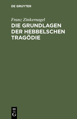 Die Grundlagen der Hebbelschen Tragödie von Zinkernagel,  Franz